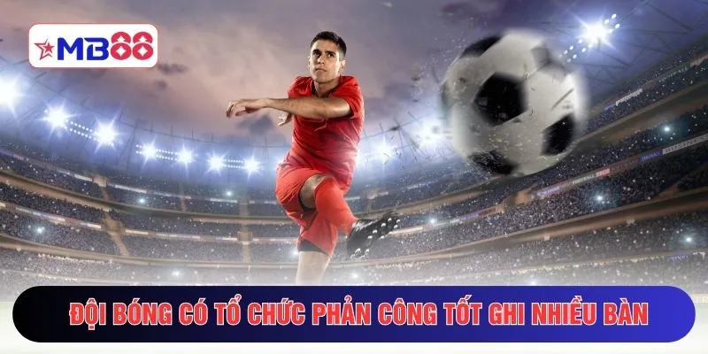 Đội bóng có tổ chức phản công tốt ghi nhiều bàn