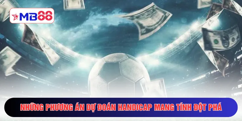 Những phương án dự đoán Handicap mang tính đột phá