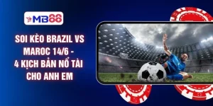 Soi Kèo Brazil Vs Maroc 14/6 - 4 Kịch Bản Nổ Tài Cho Anh Em