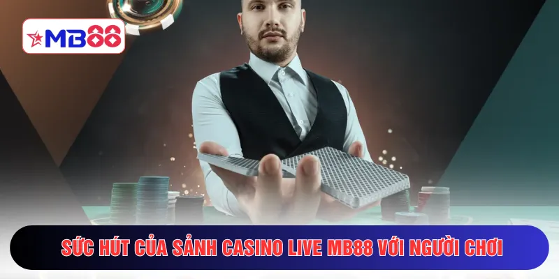 Sức hút của sảnh casino live trên MB88 với người chơi
