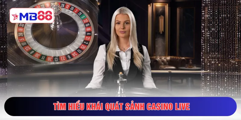 Tìm hiểu khái quát sảnh casino live