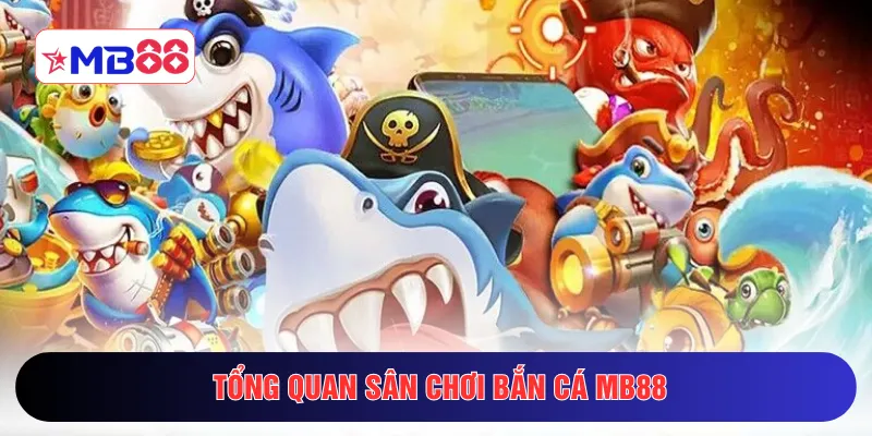 Tổng quan sân chơi bắn cá MB88